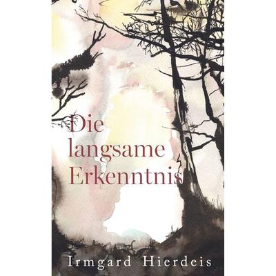 Die langsame Erkenntnis, Taschenbuch von Irmgard Hierdeis, BoD – Books on Demand, 978-3-696-34470-2