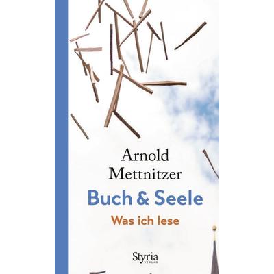 Buch & Seele, Gebundene Ausgabe von Arnold Mettnitzer, Styria Verlag in Verlagsgruppe Styria GmbH & Co. KG, 978-3-222-13620-7