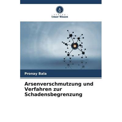 Arsenverschmutzung und Verfahren zur Schadensbegrenzung, Taschenbuch von Pronay Bala, Verlag Unser Wissen, 978-620-5-80274-8