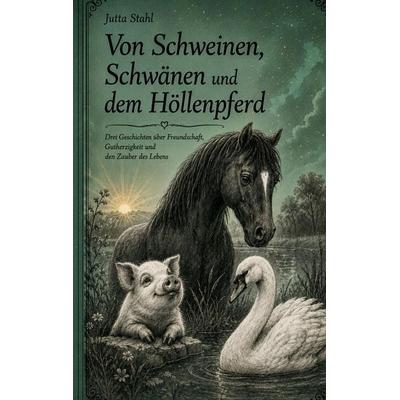 Von Schweinen, Schwänen und dem Höllenpferd, Taschenbuch von Jutta Stahl, BoD – Books on Demand, 978-3-696-72941-7
