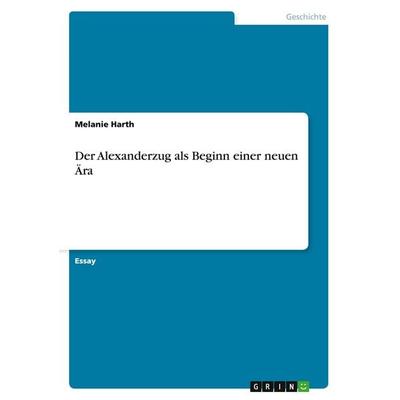 Der Alexanderzug als Beginn einer neuen Ära, Taschenbuch von Melanie Harth, GRIN, 978-3-640-44678-0