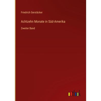Achtzehn Monate in Süd-Amerika, Gebundene Ausgabe von Friedrich Gerstäcker, Outlook, 978-3-368-49411-7