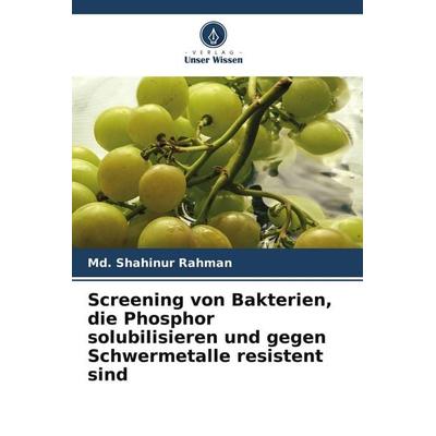 Screening von Bakterien, die Phosphor solubilisieren und gegen Schwermetalle resistent sind, Taschenbuch von Md. Shahinur Rahman, Verlag Unser Wissen,