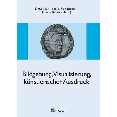 Bildgebung, Visualisierung, künstlerischer Ausdruck, Taschenbuch von Erik Boehlke,Ulrich Kobbe,Daniel Sollberger, Pabst Science Publishers,