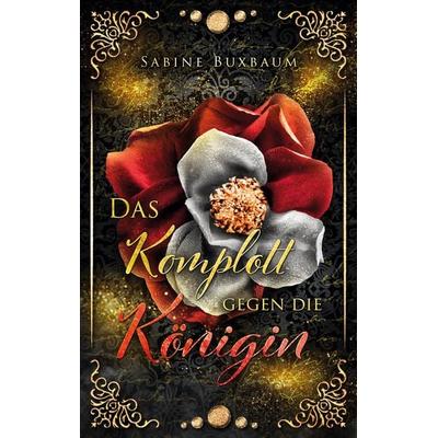 Das Komplott gegen die Königin, Taschenbuch von Sabine Buxbaum, BoD – Books on Demand, 978-3-8192-6329-3