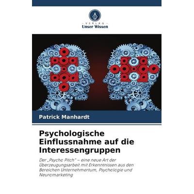 Psychologische Einflussnahme auf die Interessengruppen, Taschenbuch von Patrick Manhardt, Verlag Unser Wissen