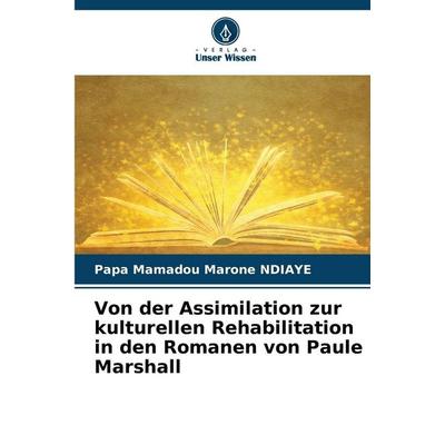 Von der Assimilation zur kulturellen Rehabilitation in den Romanen von Paule Marshall, Taschenbuch von Papa Mamadou Marone NDIAYE, Verlag Unser