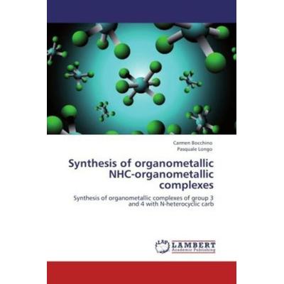 Bocchino, C: Synthesis of organometallic NHC-organometallic, Taschenbuch von Pasquale Longo,Carmen Bocchino, LAP LAMBERT Academic Publishing,