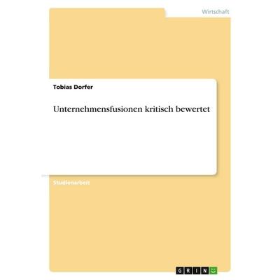 Unternehmensfusionen kritisch bewertet, Taschenbuch von Tobias Dorfer, GRIN, 978-3-638-83757-6