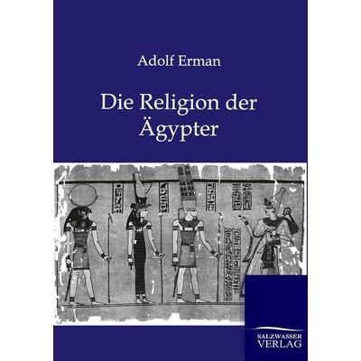 Die Religion der Ägypter, Taschenbuch von Adolf Erman, Salzwasser, 978-3-86444-784-6