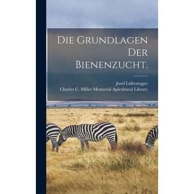 Die Grundlagen der Bienenzucht., Gebundene Ausgabe von Josef Lüftenegger, Legare Street Press, 978-1-01-689911-6