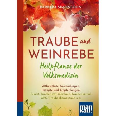 Traube und Weinrebe - Heilpflanze der Volksmedizin. Kompakt-Ratgeber, Taschenbuch von Barbara Simonsohn, Mankau Verlag, 978-3-86374-688-9