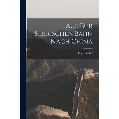 Auf der sibirischen Bahn nach China, Taschenbuch von Eugen Zabel, Legare Street Press, 978-1-01-576099-8