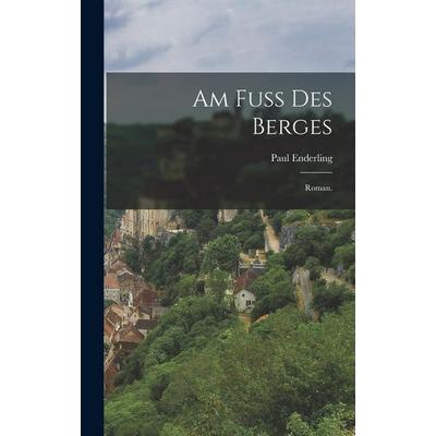 Am Fuß des Berges, Gebundene Ausgabe von Paul Enderling, Legare Street Press, 978-1-01-623489-4