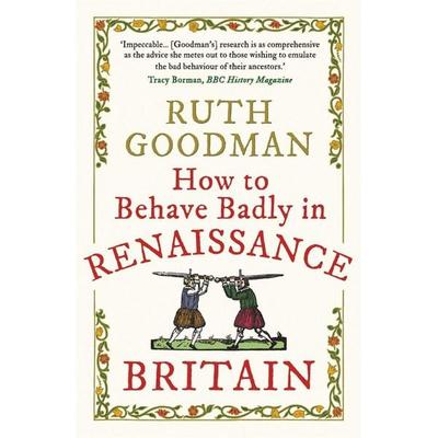 How to Behave Badly in Renaissance Britain, Taschenbuch von Ruth Goodman, O'Mara M., 978-1-78929-266-4