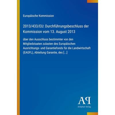 2013/433/EU: Durchführungsbeschluss der Kommission vom 13. August 2013, Taschenbuch von Europäische Kommission, Antiphon Verlag, 978-3-387-71969-7