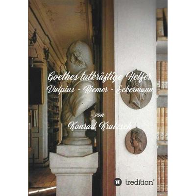 Goethes tatkräftige Helfer, Taschenbuch von Konrad Kratzsch, Tredition, 978-3-347-19564-6