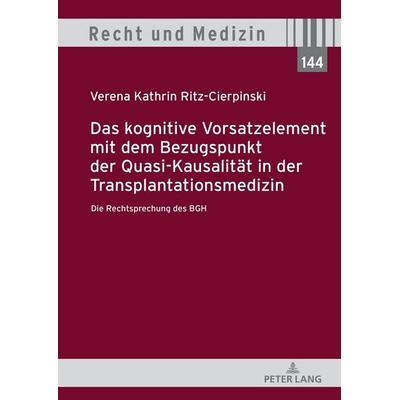 Das kognitive Vorsatzelement mit dem Bezugspunkt der Quasi-Kausalität in der Transplantationsmedizin – Die Rechtsprechung des BGH –, Gebundene Ausgabe