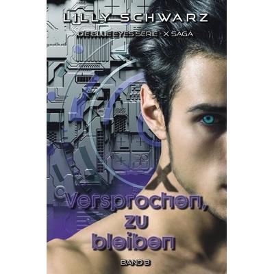 Blue Eyes Serie - X-Saga / Versprochen, zu bleiben - Band 3 der X-Saga (Blue Eyes Serie - X-Saga), Taschenbuch von Lilly Schwarz, Epubli,