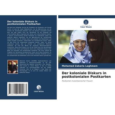 Der koloniale Diskurs in postkolonialen Postkarten, Taschenbuch von Mohamed Zakaria Laghmam, Verlag Unser Wissen, 978-620-8-54046-3