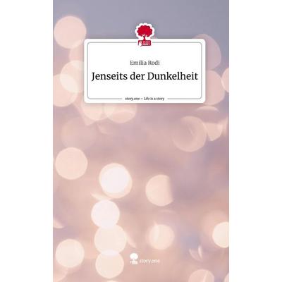 Jenseits der Dunkelheit. Life is a Story - story.one, Gebundene Ausgabe von Emilia Rodi, Story.one publishing, 978-3-7108-9922-5