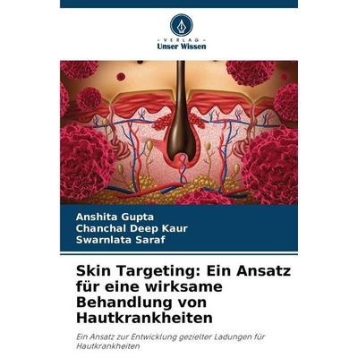 Skin Targeting: Ein Ansatz für eine wirksame Behandlung von Hautkrankheiten, Taschenbuch von Anshita Gupta,Chanchal Deep Kaur,Swarnlata Saraf, Verlag