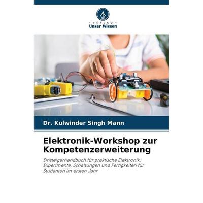 Elektronik-Workshop zur Kompetenzerweiterung, Taschenbuch von Kulwinder Singh Mann, Verlag Unser Wissen, 978-620-9-83254-3