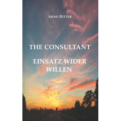 The Consultant, Taschenbuch von Arno Ritter, BoD – Books on Demand, 978-3-7412-9490-7