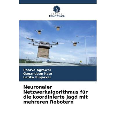 Neuronaler Netzwerkalgorithmus für die koordinierte Jagd mit mehreren Robotern, Taschenbuch von Poorva Agrawal,Gagandeep Kaur,Latika Pinjarkar, Verlag