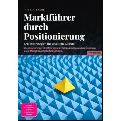 Marktführer durch Positionierung: Erfolgsstrategien für gesättigte Märkte, Taschenbuch von Iris A.I. Saage, Epubli, 978-3-565-55080-7