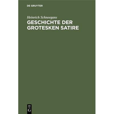 Geschichte der grotesken Satire, Gebundene Ausgabe von Heinrich Schneegans, De Gruyter, 978-3-11-111346-3