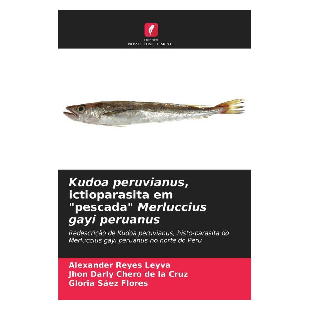 Edicoes Nosso Conhecimento Kudoa peruvianus, ictioparasita em 'pescada' Merluccius gayi peruanus (Softcover, Alexander Reyes Leyva, Gloria Sáez Flores, Jhon Darly Chero de la Cruz) (51437796)