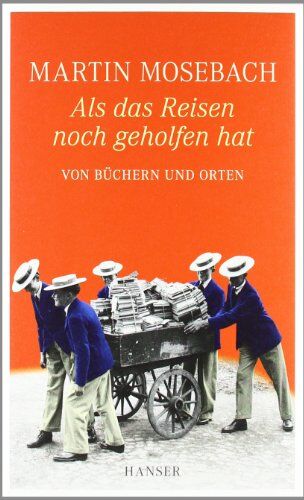 Martin Mosebach - Als das Reisen noch geholfen hat: Von Büchern und Orten - Preis vom 30.09.2026 09:01:18 h
