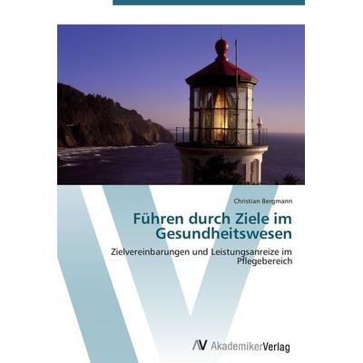 Führen durch Ziele im Gesundheitswesen, Taschenbuch von Christian Bergmann, AV Akademikerverlag, 978-3-639-42029-6