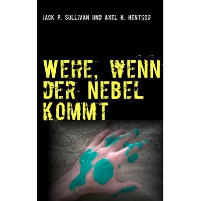 Wehe, wenn der Nebel kommt, Taschenbuch von Jack P. Sullivan,Axel H. Hentsch, BoD – Books on Demand, 978-3-8423-5645-0