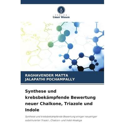Synthese und krebsbekämpfende Bewertung neuer Chalkone, Triazole und Indole, Taschenbuch von Raghavender Matta,Jalapathi Pochampally, Verlag Unser