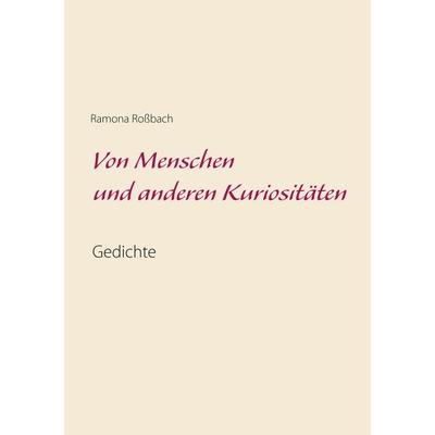 Von Menschen und anderen Kuriositäten, Taschenbuch von Ramona Rossbach, BoD – Books on Demand, 978-3-7481-7180-5