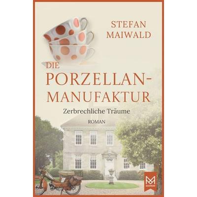 Die Porzellanmanufaktur – Zerbrechliche Träume, Gebundene Ausgabe von Stefan Maiwald, Maximum Verlag, 978-3-9867902-9-5
