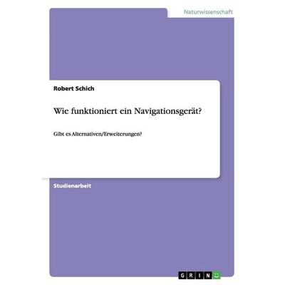 Wie funktioniert ein Navigationsgerät?, Taschenbuch von Robert Schich, GRIN, 978-3-656-41164-2