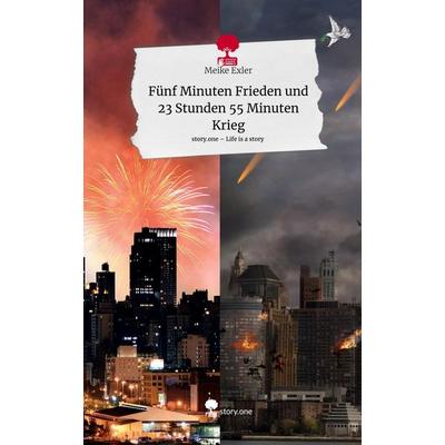 Fünf Minuten Frieden und 23 Stunden 55 Minuten Krieg. Life is a Story - story.one, Gebundene Ausgabe von Meike Exler, Storylution, 978-3-7115-3878-9