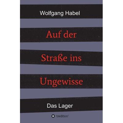 Auf der Straße ins Ungewisse, Gebundene Ausgabe von Wolfgang Habel, Tredition, 978-3-7469-2273-7