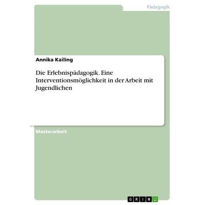 Die Erlebnispädagogik. Eine Interventionsmöglichkeit in der Arbeit mit Jugendlichen, Taschenbuch von Annika Kailing, GRIN, 978-3-656-73834-3