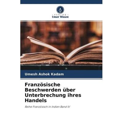 Französische Beschwerden über Unterbrechung ihres Handels, Taschenbuch von Umesh Ashok Kadam, Verlag Unser Wissen, 978-620-4-65234-4