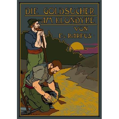 Die Goldsucher am Klondyke, Taschenbuch von Eginhard Barfus, Verlag Yalden, 978-3-9826837-0-6