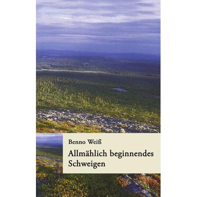 Allmählich beginnendes Schweigen, Taschenbuch von Benno Weiss, BoD – Books on Demand, 978-3-8334-2981-1