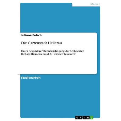 Die Gartenstadt Hellerau, Taschenbuch von Juliane Felsch, GRIN, 978-3-640-72773-5