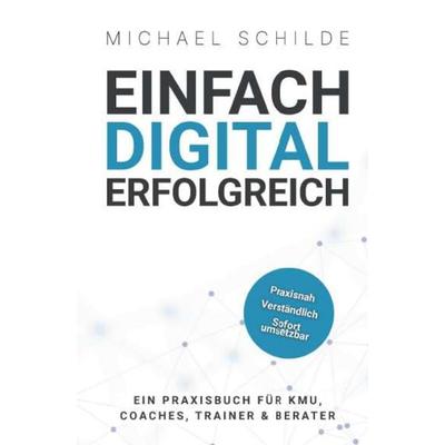 Einfach digital erfolgreich, Gebundene Ausgabe von Michael Schilde, Buchschmiede, 978-3-99192-075-5