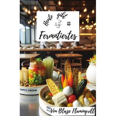 Heute gibt es / Heute gibt es - Fermentiertes, Taschenbuch von Blaze Flamingrill, Epubli, 978-3-7598-5360-8