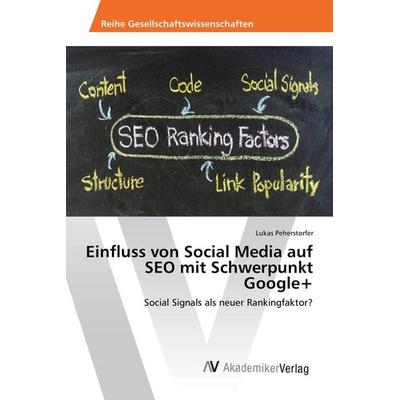 Einfluss von Social Media auf SEO mit Schwerpunkt Google+, Taschenbuch von Lukas Peherstorfer, AV Akademikerverlag, 978-3-639-47689-7