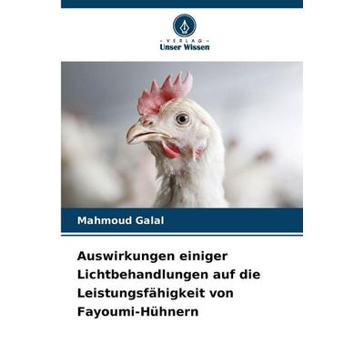 Auswirkungen einiger Lichtbehandlungen auf die Leistungsfähigkeit von Fayoumi-Hühnern, Taschenbuch von Mahmoud Galal, Verlag Unser Wissen,